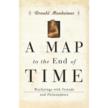 A Map to the End of Time: Wayfarings with Friends and Philosophers