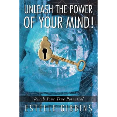Unleash the Power of Your Mind!: Reach Your True Potential