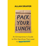 Pack Your Lunch: An Entrepreneur's Guide to Mini Sacrifices That Lead to Major Success