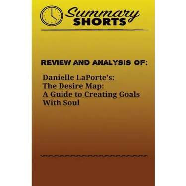 Review and Analysis of: : Danielle LaPorte's: The Desire Map: A Guide to Creating Goals With Soul