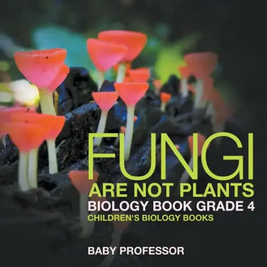 Fungi Are Not Plants - Biology Book Grade 4 Children's Biology Books