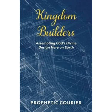 Kingdom Builders: Assembling God's Divine Design Here on Earth