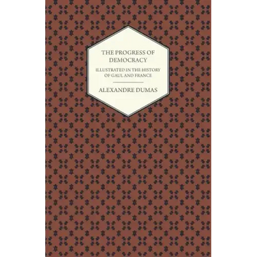 The Progress Of Democracy - Illustrated In The History Of Gaul And France