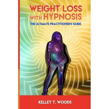Weight Loss with Hypnosis: The Ultimate Practitioner's Guide