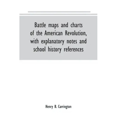 Battle maps and charts of the American Revolution, with explanatory notes and school history references