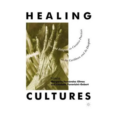 Healing Cultures: Art and Religion as Curative Practices in the Caribbean and Its Diaspora