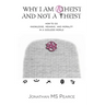 Why I Am Atheist and Not a Theist: How to Do Knowledge, Meaning, and Morality in a Godless World