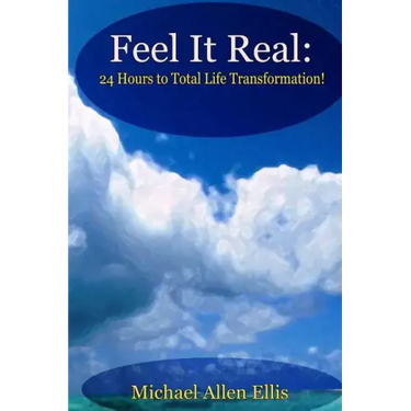 Feel It Real: 24 Hours to Total Life Transformation