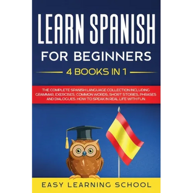 Learn Spanish For Beginners: 4 Books in 1: LEARN SPANISH FOR BEGINNERs BUNDLE Vol 1 to 4 - A step-by-step- guide on how to speak Spanish like crazy