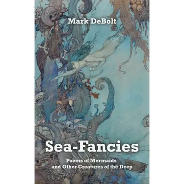 Sea-Fancies: Poems of Mermaids & Other Creatures of the Deep