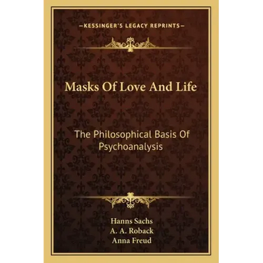 Masks of Love and Life: The Philosophical Basis of Psychoanalysis