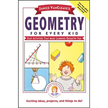 Janice Vancleave's Geometry for Every Kid: Easy Activities That Make Learning Geometry Fun