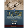 The War in the Air: Volume 4-A History of the RFC, RAF & RNAS Engaged in Anti-Submarine & Other Naval Operations & on the Western Front from the Battl