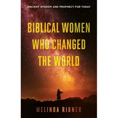 Biblical Women Who Changed the World: Ancient Wisdom and Prophecy for Today