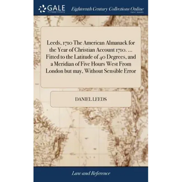 Leeds, 1710 The American Almanack for the Year of Christian Account 1710. ... Fitted to the Latitude of 40 Degrees, and a Meridian of Five Hours West