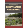The Essential Biodynamics Gardening: The Biodynamic Way to Grow Good and Healthy Food And Build Struggling Communities