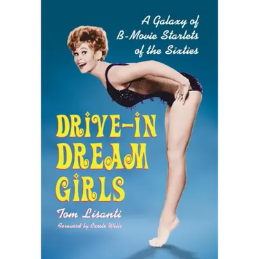 Drive-in Dream Girls: A Galaxy of B-Movie Starlets of the Sixties