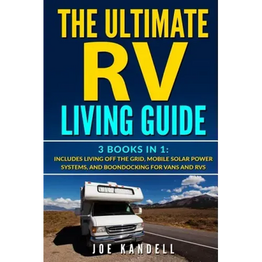 The Ultimate RV Living Guide: 3 Books in 1: Includes Living Off the Grid, Mobile Solar Power Systems, and Boondocking for Vans and RVs