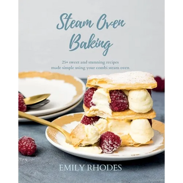 Steam Oven Baking: 25+ sweet and stunning recipes made simple using your combi steam oven