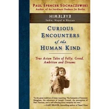 Curious Encounters of the Human Kind - Himalaya: True Asian Tales of Folly, Greed, Ambition and Dreams