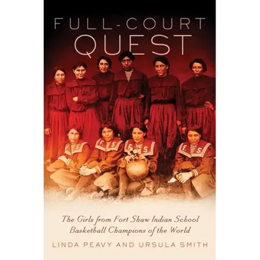 Full-Court Quest: The Girls from Fort Shaw Indian School, Basketball Champions of the World