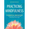 Practicing Mindfulness: 75 Essential Meditations to Reduce Stress, Improve Mental Health, and Find Peace in the Everyday