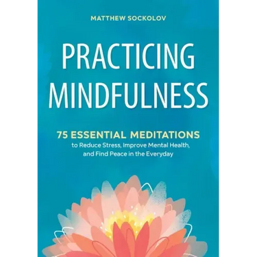 Practicing Mindfulness: 75 Essential Meditations to Reduce Stress, Improve Mental Health, and Find Peace in the Everyday