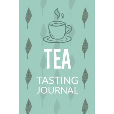 Tea Tasting Journal: Notebook To Record Tea Varieties, Track Aroma, Flavors, Brew Methods, Review And Rating Book For Tea Lovers