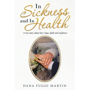 In Sickness and in Health: A True Story About Love, Hope, Faith and Vigilance