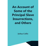 An Account Of Some Of The Principal Slave Insurrections, And Others, Which Have Occurred, Or Been Attempted, In The United States And Elsewhere, Durin