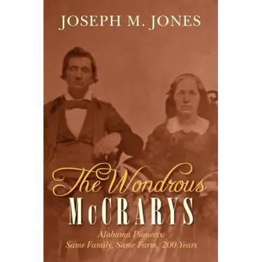 The Wondrous McCrarys: Alabama Pioneers: Same Family, Same Farm, 200 Years