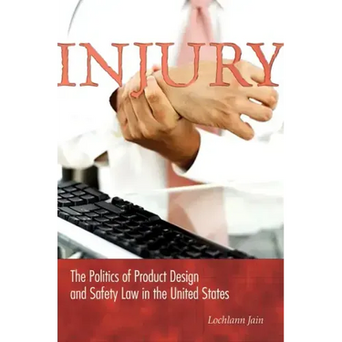 Injury: The Politics of Product Design and Safety Law in the United States