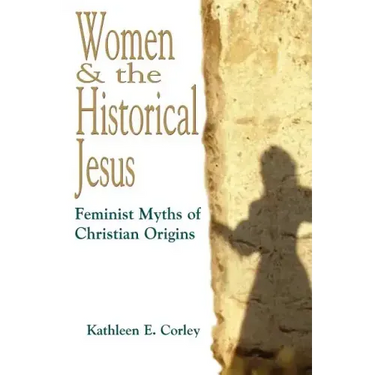Women & the Historical Jesus: Feminist Myths of Christian Origins