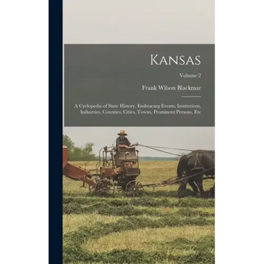 Kansas: A Cyclopedia of State History, Embracing Events, Institutions, Industries, Counties, Cities, Towns, Prominent Persons, Etc; Volume 2