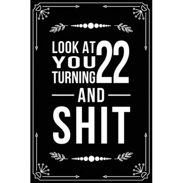 Look at You Turning 22 and Shit: Funny birthday gift for 22 year old