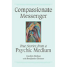 Compassionate Messenger: True Stories from a Psychic Medium
