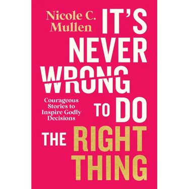 It's Never Wrong to Do the Right Thing: Courageous Stories to Inspire Godly Decisions