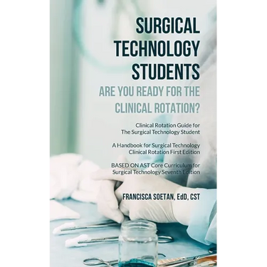 Surgical Technology Students - Are You Ready for The Clinical Rotation? Clinical Rotation Guide for The Surgical Technology Student: A Handbook for Su