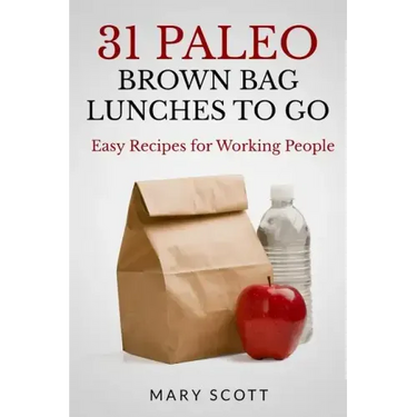 31 Paleo Brown Bag Lunches to Go: Easy Recipes for Working People