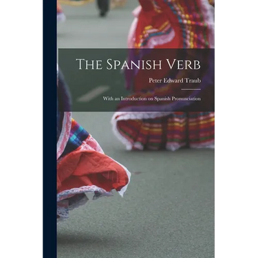 The Spanish Verb: With an Introduction on Spanish Pronunciation