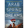 Arab Spring Dreams: The Next Generation Speaks Out for Freedom and Justice from North Africa to Iran