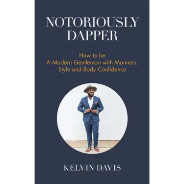 Notoriously Dapper: How to Be a Modern Gentleman with Manners, Style and Body Confidence (Life Skills)