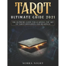 Tarot Ultimate Guide 2021: The Supreme Guide for Learning the Art of Tarot Divination and Readings