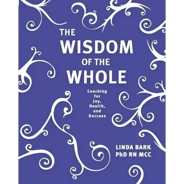 The Wisdom of the Whole: Coaching for Joy, Health, and Success