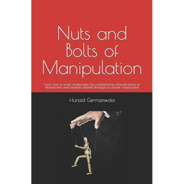 Nuts and Bolts of Manipulation: Learn how to avoid manipulation by understanding different tactics of manipulation and develop defense strategies to c