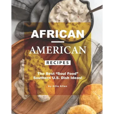 African-American Recipes: The Best "Soul Food" Southern U.S. Dish Ideas!