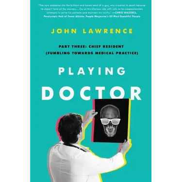 Playing Doctor; Part Three: Chief Resident (Fumbling Towards Medical Practice)