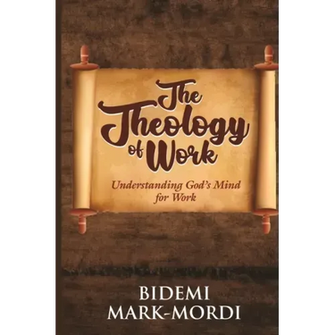The Theology of Work: Understanding God's Mind For Work