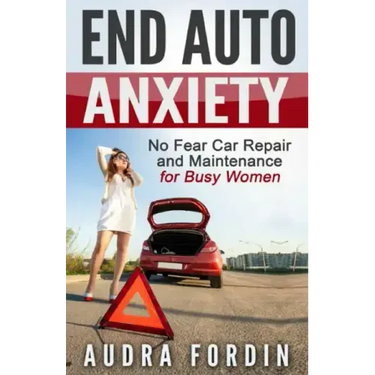 End Auto Anxiety: No Fear Car Repair and Maintenance for Busy Women