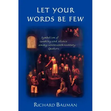 Let Your Words Be Few: Symbolism of Speaking and Silence Among Seventeenth-Century Quakers
